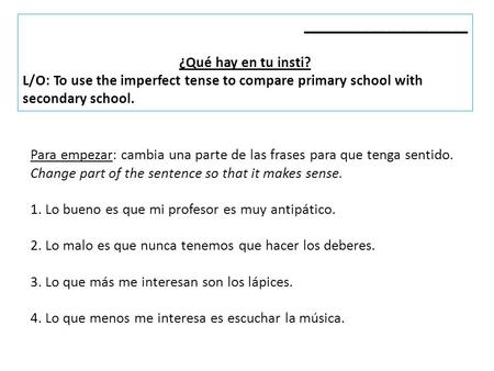 ______________________ ¿Qué hay en tu insti? L/O: To use the imperfect tense to compare primary school with secondary school. Para empezar: cambia una.
