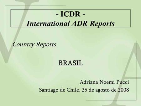 - ICDR - International ADR Reports Country Reports BRASIL Adriana Noemi Pucci Santiago de Chile, 25 de agosto de 2008.