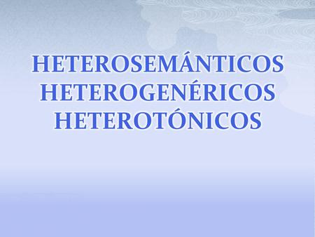 HETEROSEMÁNTICOS HETEROGENÉRICOS HETEROTÓNICOS