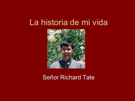 La historia de mi vida Señor Richard Tate.