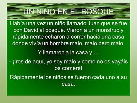 UN NIÑO EN EL BOSQUE Había una vez un niño llamado Juan que se fue con David al bosque. Vieron a un monstruo y rápidamente echaron a correr hacia una.