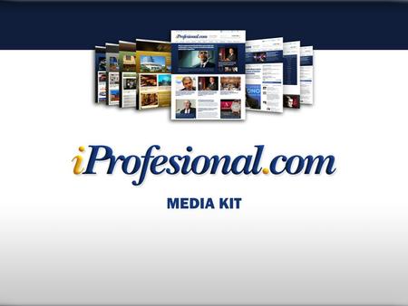 MEDIA KIT. Quiénes Somos iProfesional es el primer y único portal gratuito de Internet dirigido a profesionales y ejecutivos de empresas. Empresarios,