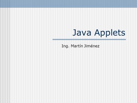 Java Applets Ing. Martín Jiménez.