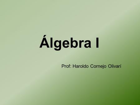 Álgebra I Prof: Haroldo Cornejo Olivarí.