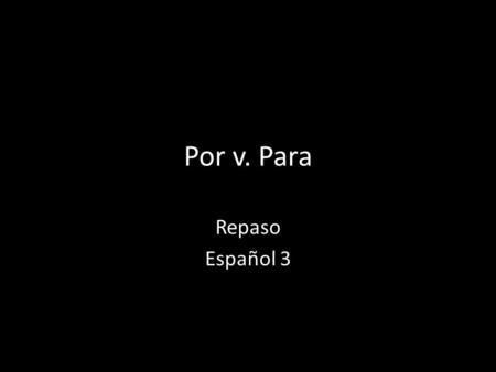 Por v. Para Repaso Español 3. POR BATTERCDBATTERCD By means of Reason for an errand (followed by a noun) Thanks Through Exchange Around Cost Duration.