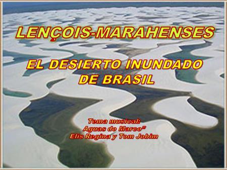 LENÇOIS-MARAHENSES EL DESIERTO INUNDADO DE BRASIL Tema musical: