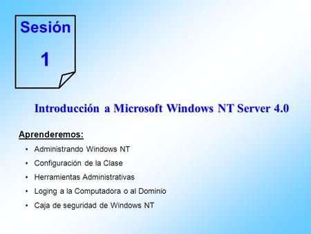 1 Sesión Introducción a Microsoft Windows NT Server 4.0 Aprenderemos: