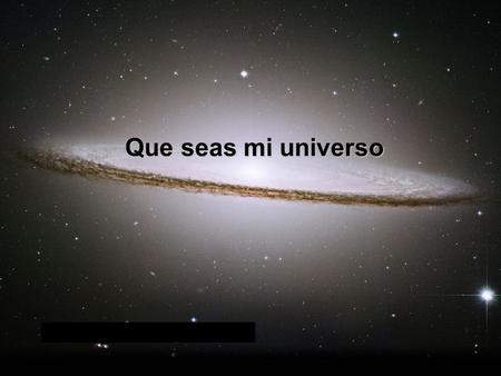 Que seas mi universo.