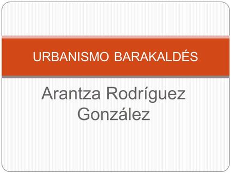 Arantza Rodríguez González URBANISMO BARAKALDÉS. Se sitúa en la C/Elcano.