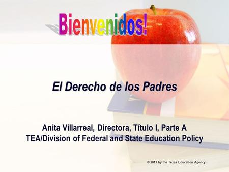 El Derecho de los Padres El Derecho de los Padres Anita Villarreal, Directora, Título I, Parte A TEA/Division of Federal and State Education Policy © 2013.