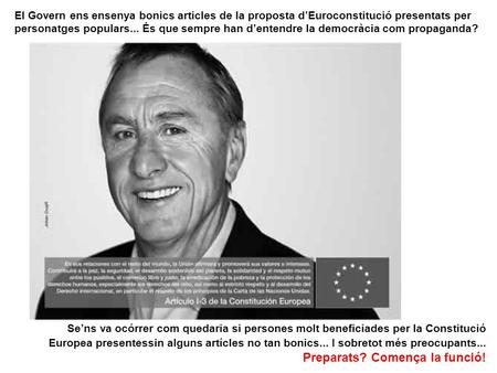Sens va ocórrer com quedaria si persones molt beneficiades per la Constitució Europea presentessin alguns artícles no tan bonics... I sobretot més preocupants...