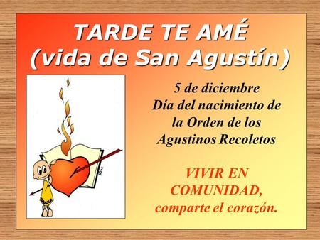 TARDE TE AMÉ (vida de San Agustín)