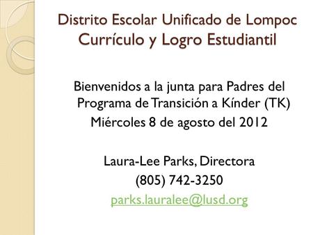 Distrito Escolar Unificado de Lompoc Currículo y Logro Estudiantil Bienvenidos a la junta para Padres del Programa de Transición a Kínder (TK) Miércoles.