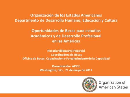 Organización de los Estados Americanos Departmento de Desarrollo Humano, Educación y Cultura Oportunidades de Becas para estudios Académicos y de Desarrollo.