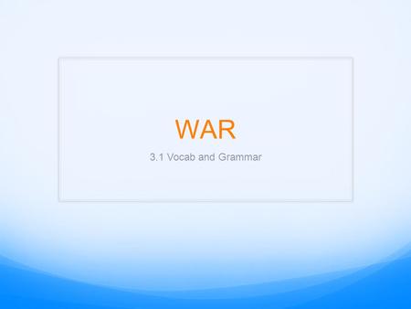 WAR 3.1 Vocab and Grammar.