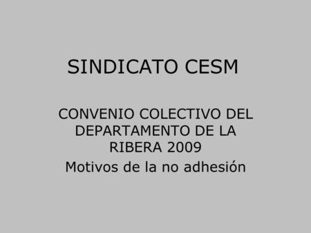 SINDICATO CESM CONVENIO COLECTIVO DEL DEPARTAMENTO DE LA RIBERA 2009 Motivos de la no adhesión.