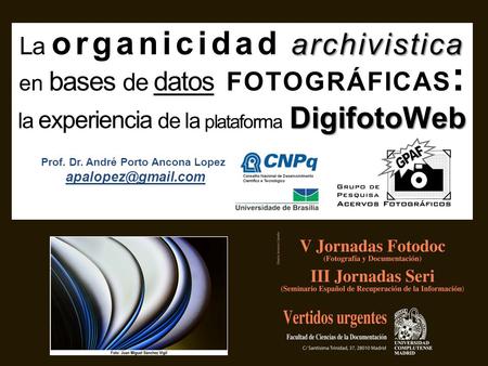 Archivistica DigifotoWeb La organicidad archivistica en bases de datos FOTOGRÁFICAS : la experiencia de la plataforma DigifotoWeb Prof. Dr. André Porto.