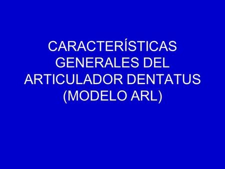 CARACTERÍSTICAS GENERALES DEL ARTICULADOR DENTATUS (MODELO ARL)