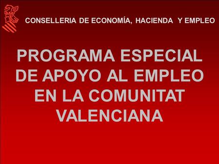PROGRAMA ESPECIAL DE APOYO AL EMPLEO EN LA COMUNITAT VALENCIANA CONSELLERIA DE ECONOMÍA, HACIENDA Y EMPLEO.