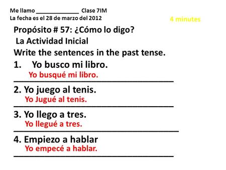 Propósito # 57: ¿Cómo lo digo? La Actividad Inicial Write the sentences in the past tense. 1.Yo busco mi libro. _______________________________ 2. Yo juego.