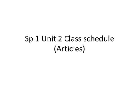 Sp 1 Unit 2 Class schedule (Articles)