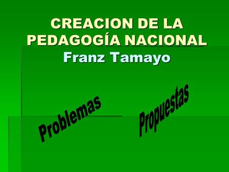 CREACION DE LA PEDAGOGÍA NACIONAL Franz Tamayo