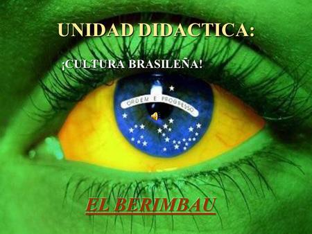 UNIDAD DIDACTICA: ¡CULTURA BRASILEÑA! EL BERIMBAU.