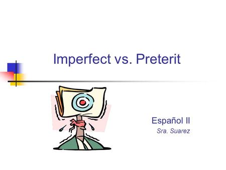 Imperfect vs. Preterit Español II Sra. Suarez. DescriptionAction Ongoing Repeated Completed/ Sequential Anticipated Preterit #Not Specified#Specified.