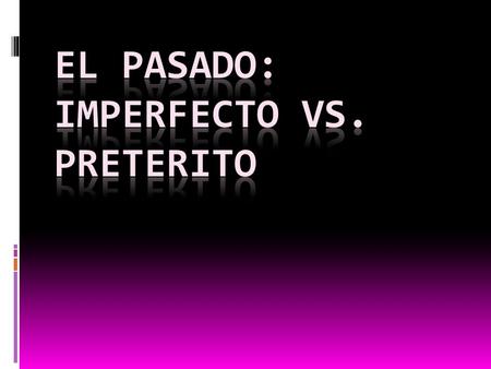 El pasado: imperfecto vs. preterito