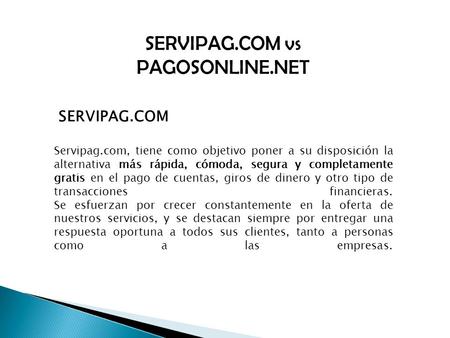 SERVIPAG.COM vs PAGOSONLINE.NET SERVIPAG.COM Servipag.com, tiene como objetivo poner a su disposición la alternativa más rápida, cómoda, segura y completamente.