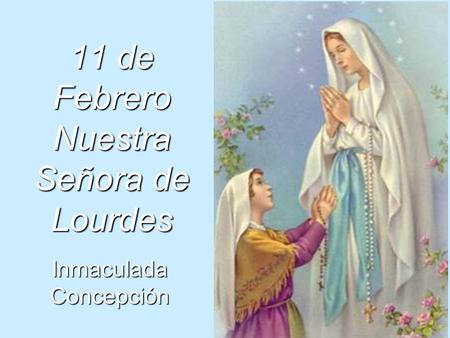 11 de Febrero Nuestra Señora de Lourdes