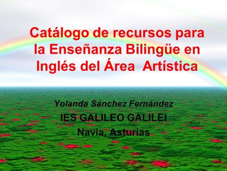 Catálogo de recursos para la Enseñanza Bilingüe en Inglés del Área Artística Yolanda Sánchez Fernández IES GALILEO GALILEI Navia, Asturias.