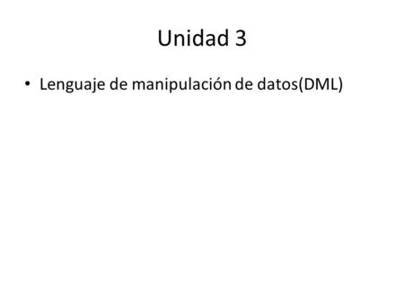 Unidad 3 Lenguaje de manipulación de datos(DML).