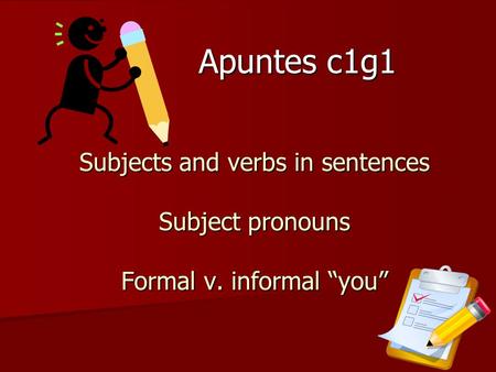 Apuntes c1g1 Subjects and verbs in sentences Subject pronouns Formal v. informal “you”