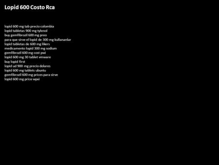 Lopid 600 Costo Rca lopid 600 mg tab precio colombia lopid tabletas 900 mg tylenol buy gemfibrozil 600 mg preo para que sirve el lopid de 300 mg kullananlar.