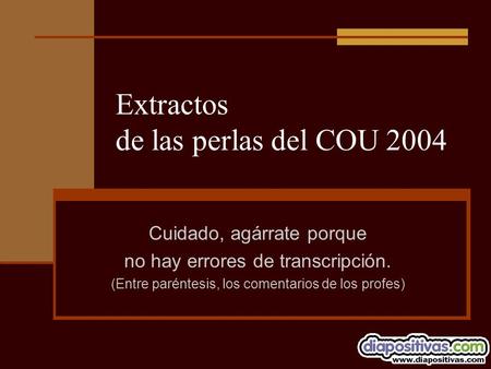 Extractos de las perlas del COU 2004 Cuidado, agárrate porque no hay errores de transcripción. (Entre paréntesis, los comentarios de los profes)