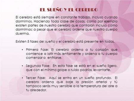 EL SUEÑO Y EL CEREBRO El cerebro está siempre en constante trabajo, incluso cuando dormimos. Haciendo toda clase de cosas, como por ejemplo existen partes.