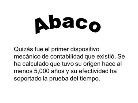 Quizás fue el primer dispositivo mecánico de contabilidad que existió. Se ha calculado que tuvo su origen hace al menos 5,000 años y su efectividad ha.