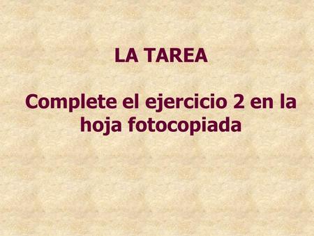 LA TAREA Complete el ejercicio 2 en la hoja fotocopiada.