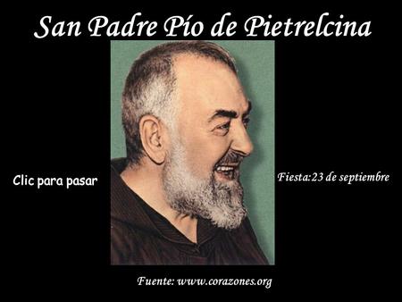 San Padre Pío de Pietrelcina Fiesta:23 de septiembre Fuente: www.corazones.org.