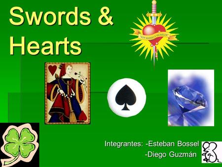 Swords & Hearts Integrantes: -Esteban Bossel -Diego Guzmán -Diego Guzmán.
