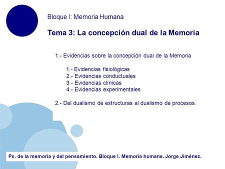 Www.company.com Bloque I: Memoria Humana Tema 3: La concepción dual de la Memoria Ps. de la memoria y del pensamiento. Bloque I. Memoria humana. Jorge.