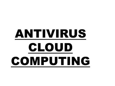 ANTIVIRUS CLOUD COMPUTING. Definición Es un software de protección, como los antivirus tradicionales, que no consume muchos recursos y no necesita de.