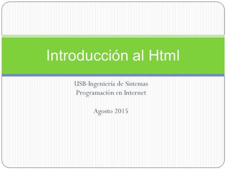 USB-Ingeniería de Sistemas Programación en Internet Agosto 2015 Introducción al Html.