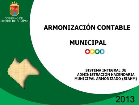2013 ARMONIZACIÓN CONTABLE MUNICIPAL SISTEMA INTEGRAL DE ADMINISTRACIÓN HACENDARIA MUNICIPAL ARMONIZADO (SIAHM)