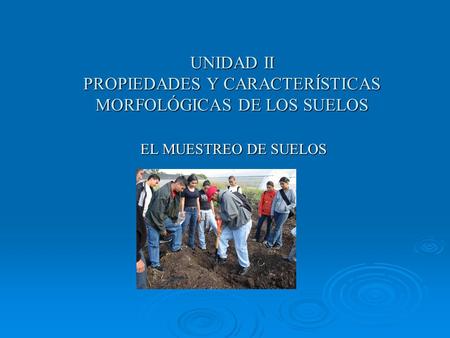 UNIDAD II PROPIEDADES Y CARACTERÍSTICAS MORFOLÓGICAS DE LOS SUELOS