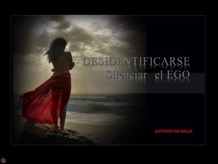 DESIDENTIFICARSE Silenciar el EGO ANTHONY DE MELLO.