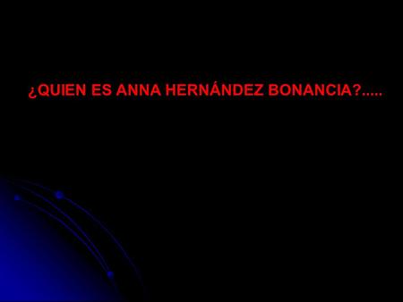 ¿QUIEN ES ANNA HERNÁNDEZ BONANCIA?...... ¿UNA SUPER WOMAN?... ¿Quien Es Dª Anna Hernández Bonancia?..... En estos tiempos difíciles para tener un empleo.