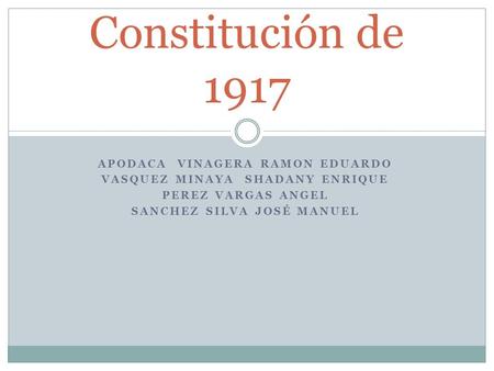 APODACA VINAGERA RAMON EDUARDO VASQUEZ MINAYA SHADANY ENRIQUE PEREZ VARGAS ANGEL SANCHEZ SILVA JOSÉ MANUEL Constitución de 1917.
