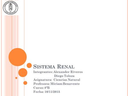 Sistema Renal Integrantes: Alexander Riveros Diego Toloza
